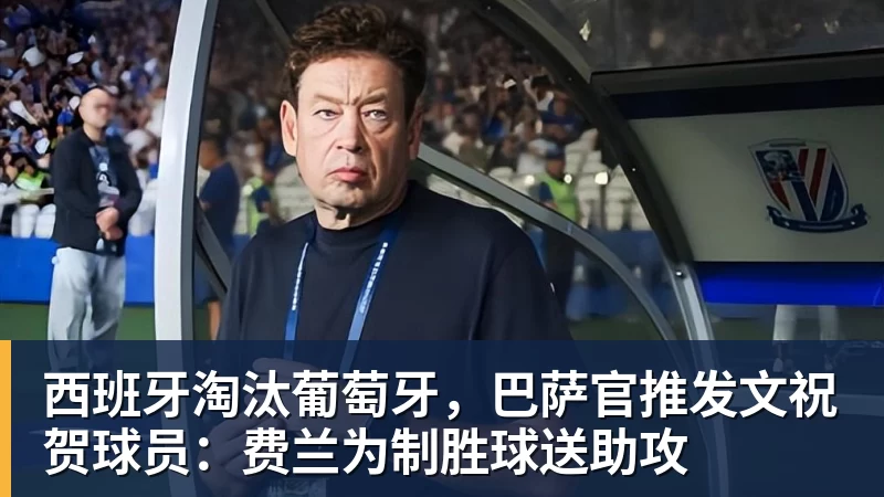 西班牙淘汰葡萄牙，巴萨官推发文祝贺球员：费兰为制胜球送助攻