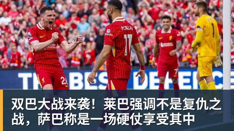 双巴大战来袭!莱巴强调不是复仇之战,萨巴称是一场硬仗享受其中