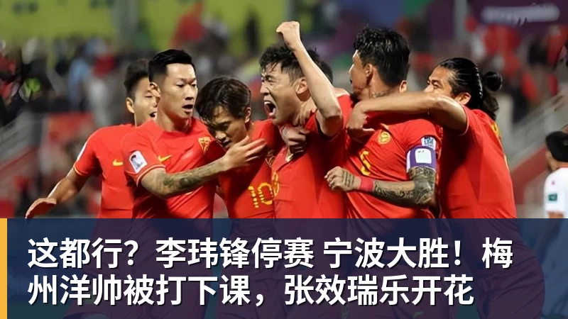 这都行?李玮锋停赛 宁波大胜!梅州洋帅被打下课,张效瑞乐开花