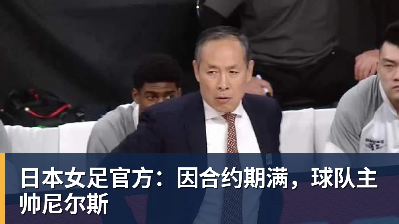 日本女足官方：因合约期满，球队主帅尼尔斯
