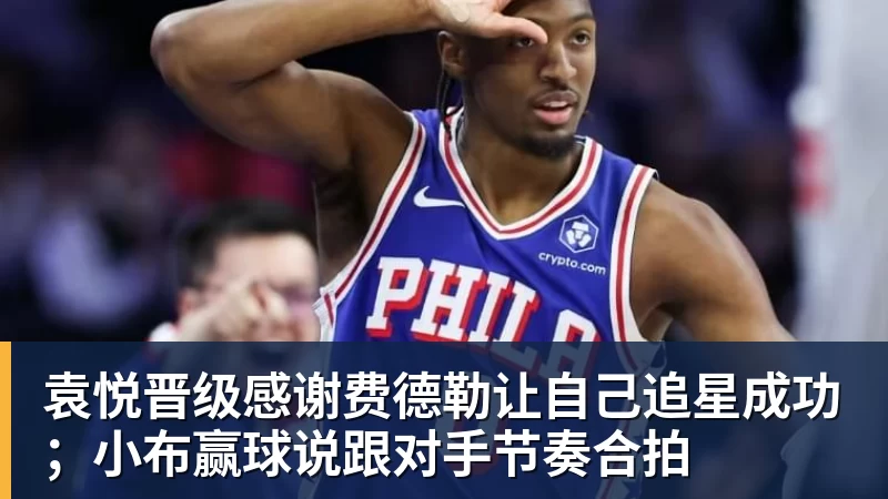 袁悦晋级感谢费德勒让自己追星成功;小布赢球说跟对手节奏合拍
