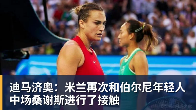 mk体育迪马济奥:米兰再次和伯尔尼年轻人中场桑谢斯进行了接触