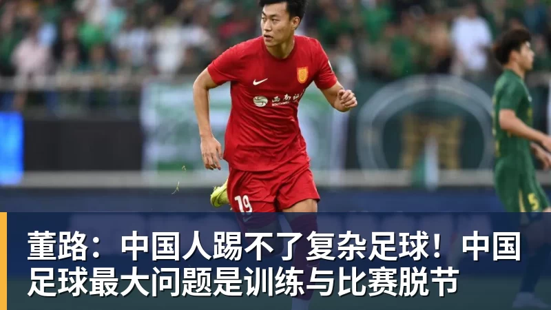 mk体育董路：中国人踢不了复杂足球！中国足球最大问题是训练与比赛脱节