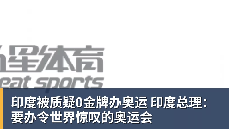 印度被质疑0金牌办奥运 印度总理：要办令世界惊叹的奥运会