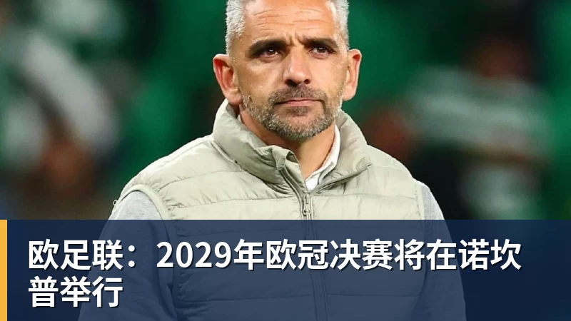 欧足联：2029年欧冠决赛将在诺坎普举行