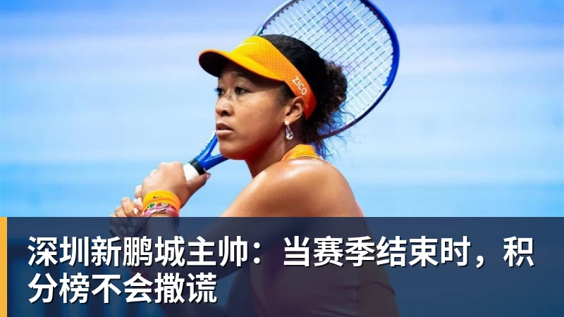 深圳新鹏城主帅:当赛季结束时,积分榜不会撒谎