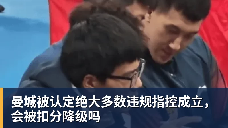 曼城被认定绝大多数违规指控成立，会被扣分降级吗