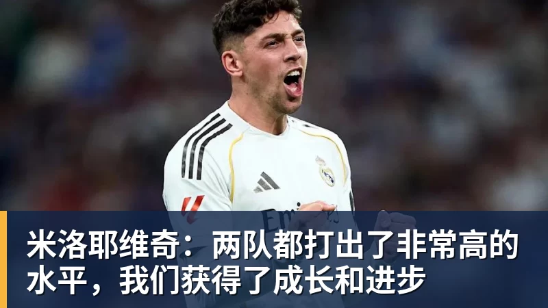 米洛耶维奇:两队都打出了非常高的水平,我们获得了成长和进步