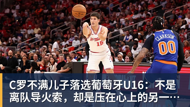 C罗不满儿子落选葡萄牙U16：不是离队导火索，却是压在心上的另一根刺