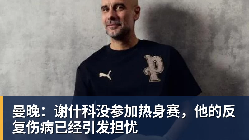 曼晚：谢什科没参加热身赛，他的反复伤病已经引发担忧