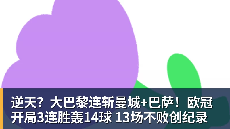 逆天？大巴黎连斩曼城+巴萨！欧冠开局3连胜轰14球 13场不败创纪录