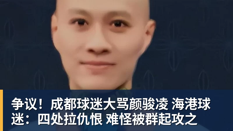 争议！成都球迷大骂颜骏凌 海港球迷：四处拉仇恨 难怪被群起攻之