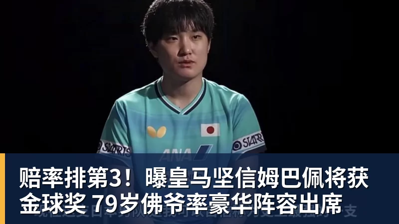 赔率排第3!曝皇马坚信姆巴佩将获金球奖 79岁佛爷率豪华阵容出席